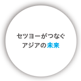 セツヨーがつなぐアジアの未来