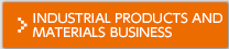 INDUSTRIAL PRODUCTS AND MATERIALS BUSINESS